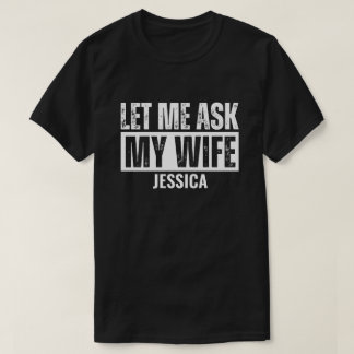 Let Me Ask My Wife for Men Personalised Husband T-Shirt