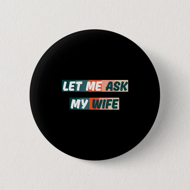 Let Me Ask My Wife Funny Husband Quote  6 Cm Round Badge (Front)
