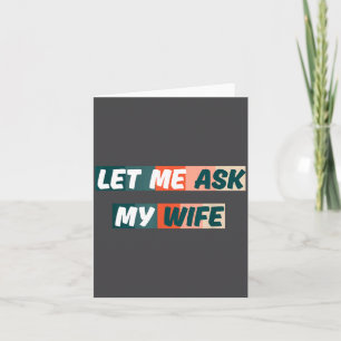 Let Me Ask My Wife Funny Husband Quote Card