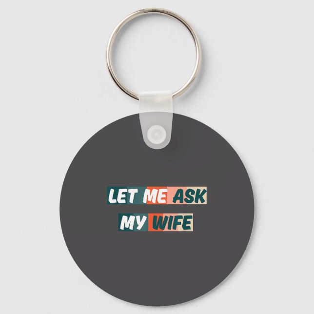 Let Me Ask My Wife Funny Husband Quote  Key Ring (Front)