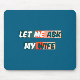 Let Me Ask My Wife Funny Husband Quote Mouse Mat