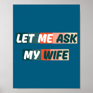 Let Me Ask My Wife Funny Husband Quote  Poster