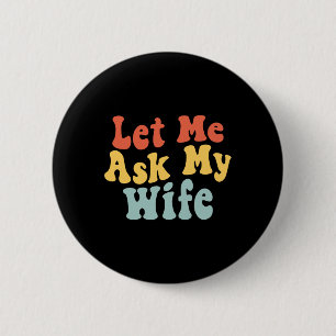 Let Me Ask My Wife Funny Husband Saying Fathers Da 6 Cm Round Badge