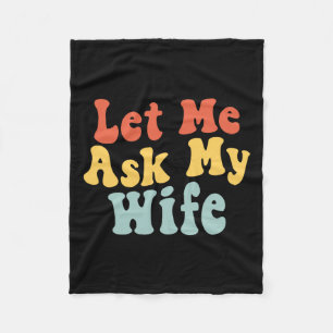 Let Me Ask My Wife Funny Husband Saying Fathers Da Fleece Blanket