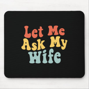 Let Me Ask My Wife Funny Husband Saying Fathers Da Mouse Mat