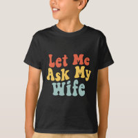 Let Me Ask My Wife Funny Husband Saying Fathers Da