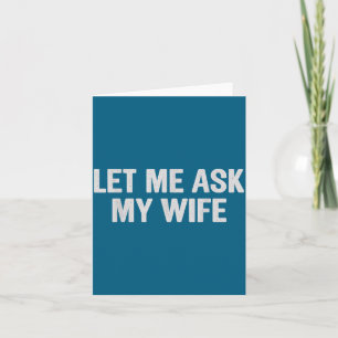 Let Me Ask My Wife Funny Husband Saying For Men  Card