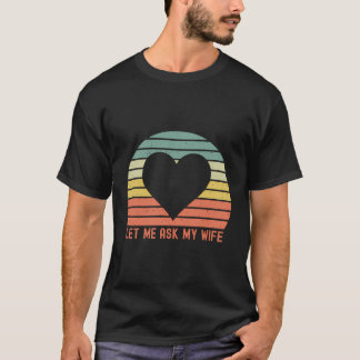Let Me Ask My Wife Funny Husband Saying Retro Vint T-Shirt