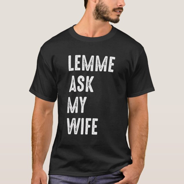 Let Me Ask My Wife Funny Husband Saying T-Shirt (Front)