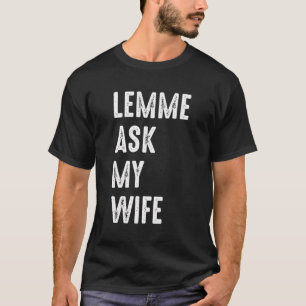 Let Me Ask My Wife Funny Husband Saying T-Shirt
