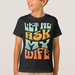 Let Me Ask My Wife Funny Marriage Humor Quote _1 T-Shirt