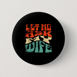 Let Me Ask My Wife Funny Marriage Humor Quote  6 Cm Round Badge