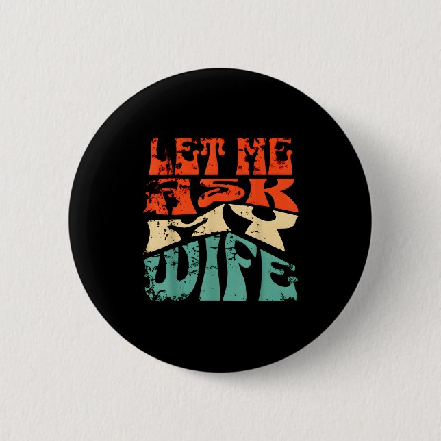 Let Me Ask My Wife Funny Marriage Humor Quote  6 Cm Round Badge (Front)