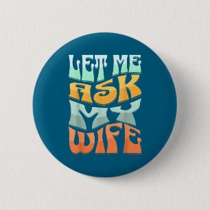 Let Me Ask My Wife Funny Marriage Humor Quote  6 Cm Round Badge