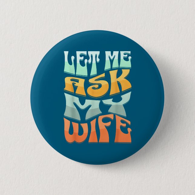 Let Me Ask My Wife Funny Marriage Humor Quote  6 Cm Round Badge (Front)