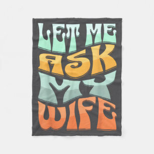 Let Me Ask My Wife Funny Marriage Humor Quote  Fleece Blanket