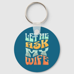 Let Me Ask My Wife Funny Marriage Humor Quote  Key Ring