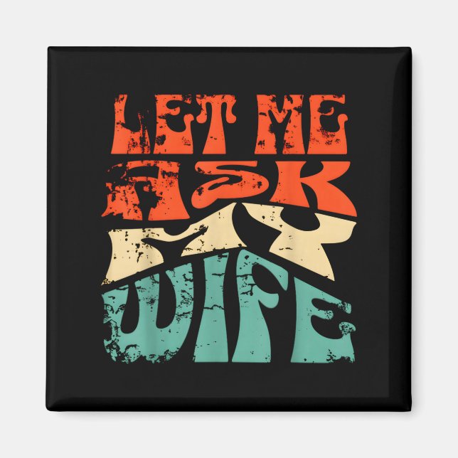 Let Me Ask My Wife Funny Marriage Humor Quote  Magnet (Front)