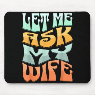 Let Me Ask My Wife Funny Marriage Humor Quote  Mouse Mat