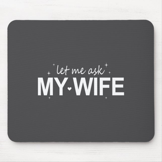 Let Me Ask My Wife Funny She Said No Funny Quote H Mouse Mat (Front)