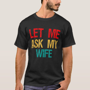 Let Me Ask My Wife, Funny Wife's Permission Gag Jo T-Shirt