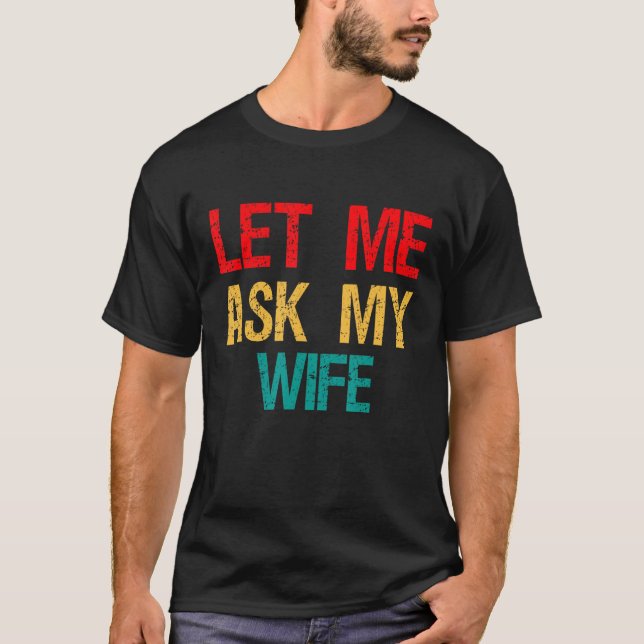 Let Me Ask My Wife, Funny Wife's Permission Gag Jo T-Shirt (Front)