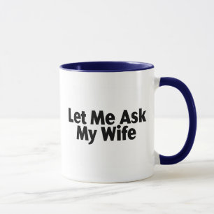 Let Me Ask My Wife Mug