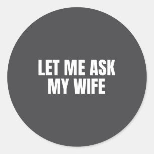 Let Me Ask My Wife She Said No Funny Couple Matchi Classic Round Sticker