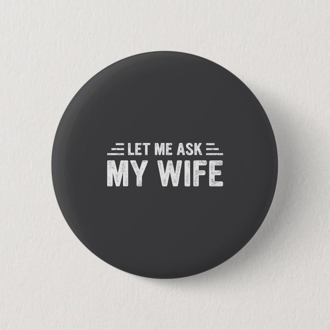 Let Me Ask My Wife She Said No Funny Husband  6 Cm Round Badge (Front)