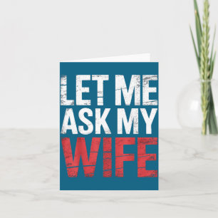 Let Me Ask My Wife She Said No Funny Husband Card
