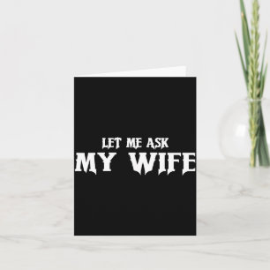 Let Me Ask My Wife She Said No Funny Husband  Card