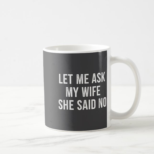 Let Me Ask My Wife She Said No Funny Husband  Coffee Mug (Right)