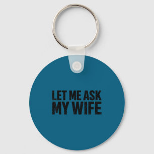 Let Me Ask My Wife She Said No Funny Husband  Key Ring