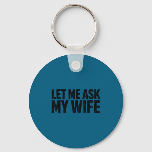 Let Me Ask My Wife She Said No Funny Husband  Key Ring (Front)