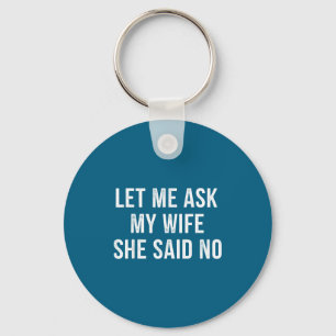 Let Me Ask My Wife She Said No Funny Husband  Key Ring