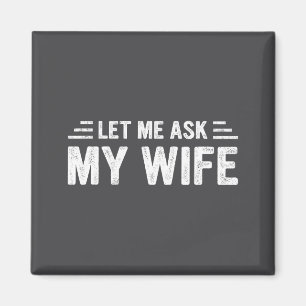 Let Me Ask My Wife She Said No Funny Husband  Magnet