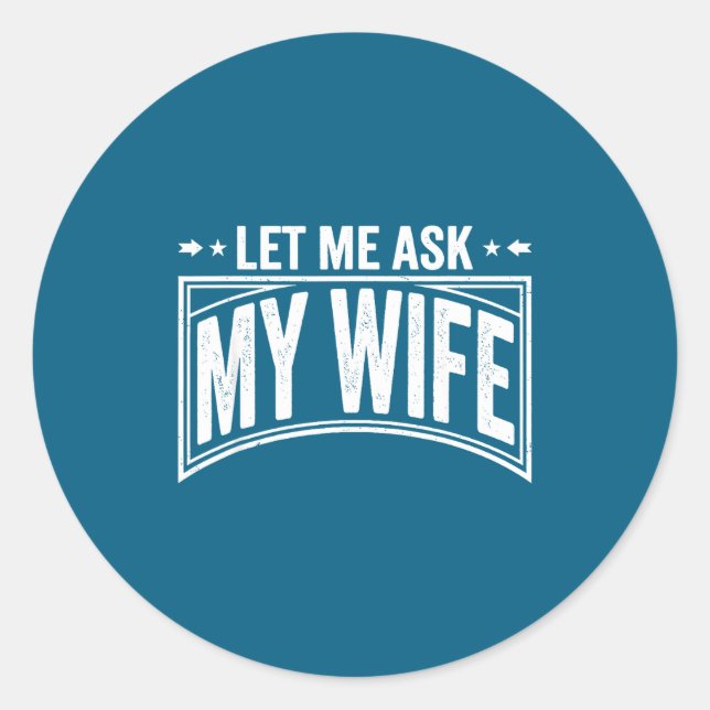 Let Me Ask My Wife She Said No Funny Husband Wife  Classic Round Sticker (Front)