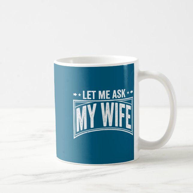 Let Me Ask My Wife She Said No Funny Husband Wife  Coffee Mug (Right)