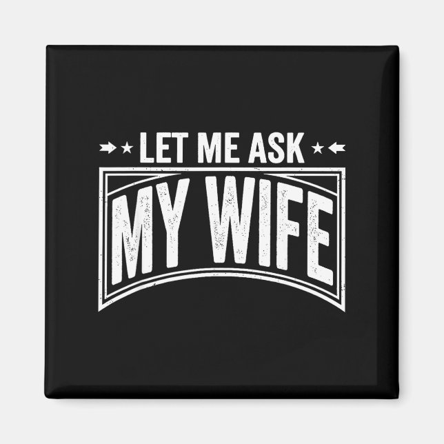 Let Me Ask My Wife She Said No Funny Husband Wife  Magnet (Front)