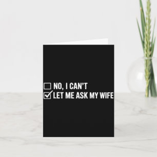 Let Me Ask My Wife, She Said No Funny Saying Humor Card
