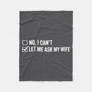 Let Me Ask My Wife, She Said No Funny Saying Humor Fleece Blanket