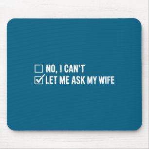 Let Me Ask My Wife, She Said No Funny Saying Humor Mouse Mat