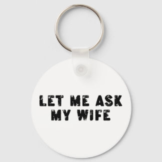 Let Me Ask My Wife, She Said No Funny Saying Key Ring