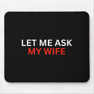 Let Me Ask My Wife, She Said No Funny Saying  Mouse Mat
