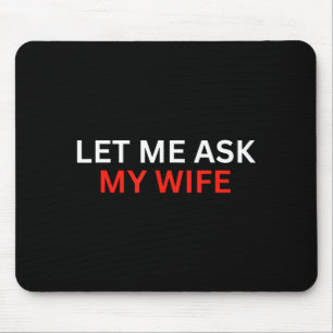 Let Me Ask My Wife, She Said No Funny Saying Mouse Mat
