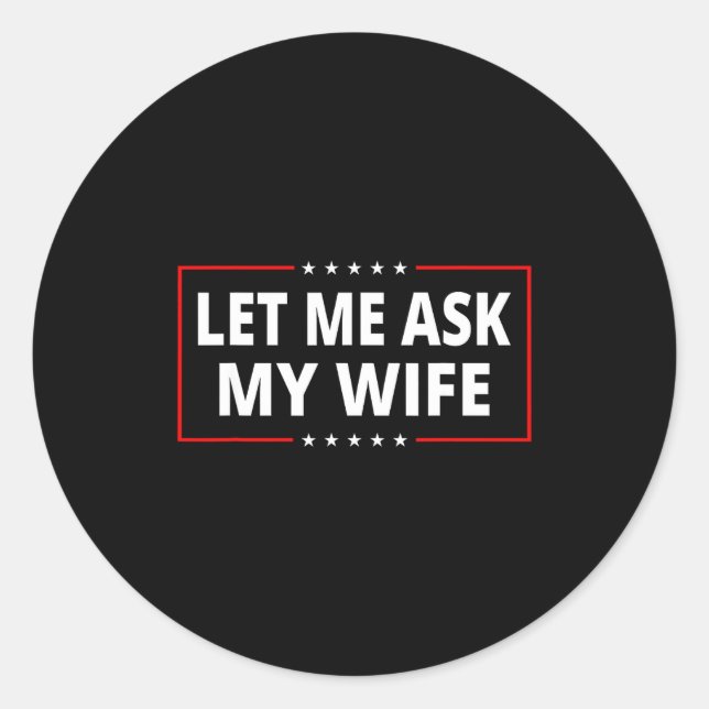 Let Me Ask My Wife - She Said No Funny Saying Vint Classic Round Sticker (Front)