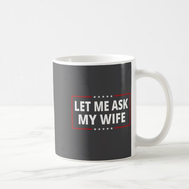 Let Me Ask My Wife - She Said No Funny Saying Vint Coffee Mug (Right)