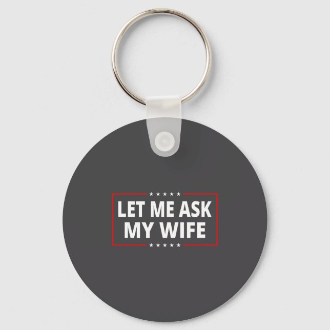 Let Me Ask My Wife - She Said No Funny Saying Vint Key Ring (Front)