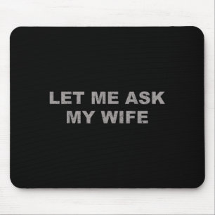 Let Me Ask My Wife, She Said No Funny Saying Vinta Mouse Mat