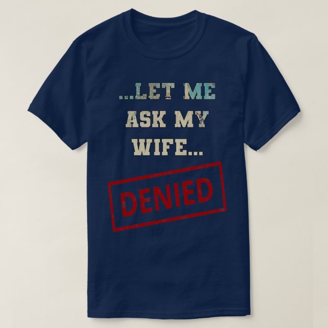 Let Me Ask My Wife T-Shirt (Design Front)